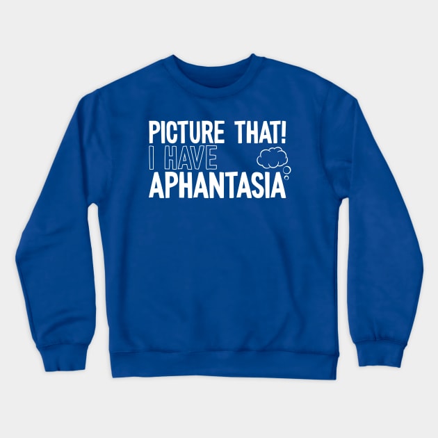 Picture That! I Have Aphantasia, Funny Aphantasic Pun Crewneck Sweatshirt by emmjott